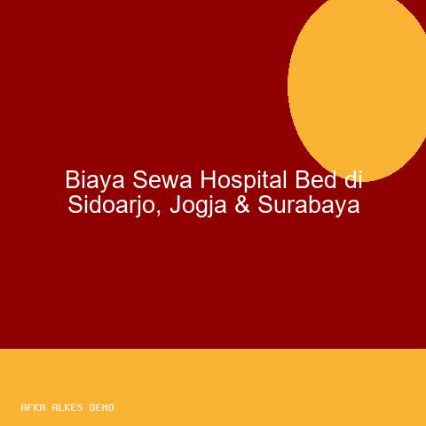Biaya Sewa Hospital Bed di Sidoarjo, Jogja & Surabaya