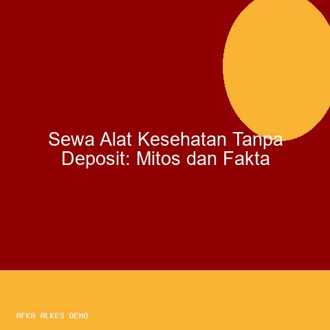 Sewa Alat Kesehatan Tanpa Deposit: Mitos dan Fakta